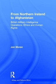 From Northern Ireland to Afghanistan (British Military Intelligence Operations, Ethics and Human Rights) by Jon Moran, 9781409428978