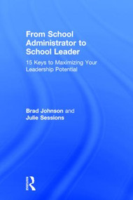 From School Administrator to School Leader (15 Keys to Maximizing Your Leadership Potential) by Brad Johnson, Julie Sessions, 9781138903500