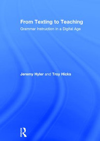From Texting to Teaching (Grammar Instruction in a Digital Age) by Jeremy Hyler, Troy Hicks, 9781138949270