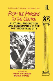 From the Margins to the Centre (Cultural Production and Consumption in the Post-Industrial City) by Justin O'Connor, Derek Wynne, 9781138416130