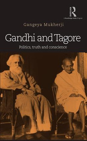 Gandhi and Tagore (Politics, truth and conscience) by Gangeya Mukherji, 9781138946170