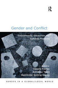Gender and Conflict (Embodiments, Discourses and Symbolic Practices) by Annelou Ypeij, Georg Frerks, 9781409464853
