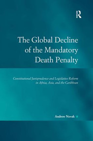 The Global Decline of the Mandatory Death Penalty (Constitutional Jurisprudence and Legislative Reform in Africa, Asia, and the Caribbean) by Andrew Novak, 9781472423252