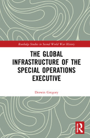 The Global Infrastructure of the Special Operations Executive by Derwin Gregory, 9781138749900