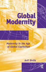 Global Modernity (Modernity in the Age of Global Capitalism) by Arif Dirlik, 9781594513220
