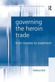 Governing the Heroin Trade (From Treaties to Treatment) by Melissa Bull, 9780754671213