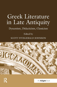 Greek Literature in Late Antiquity (Dynamism, Didacticism, Classicism) by Scott Fitzgerald Johnson, 9780754656838