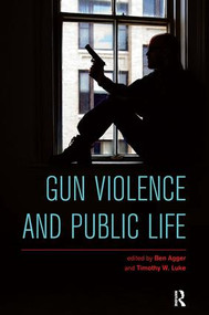 Gun Violence and Public Life by Ben Agger, Timothy W. Luke, 9781612056630