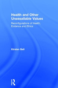 Health and Other Unassailable Values (Reconfigurations of Health, Evidence and Ethics) by Kirsten Bell, 9781138898554
