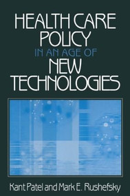 Health Care Policy in an Age of New Technologies by Kant Patel, Mark E Rushefsky, 9780765606457