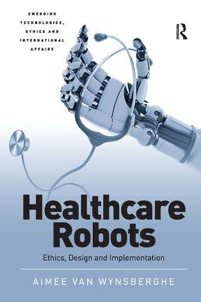 Healthcare Robots (Ethics, Design and Implementation) by Aimee van Wynsberghe, 9781472444332