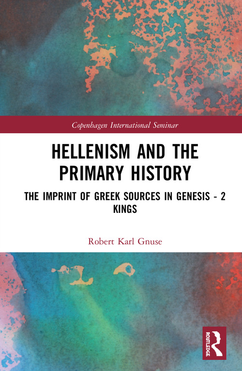 Hellenism and the Primary History (The Imprint of Greek Sources in Genesis - 2 Kings) by Robert Karl Gnuse, 9780367462468