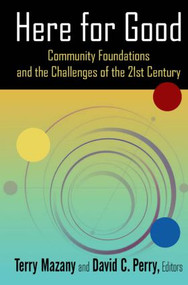 Here for Good: Community Foundations and the Challenges of the 21st Century (Community Foundations and the Challenges of the 21st Century) by Terry Mazany, David C. Perry, 9780765642554