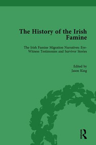The History of the Irish Famine (Irish Famine Migration Narratives: Eyewitness Testimonies) by Jason King, 9781138200890