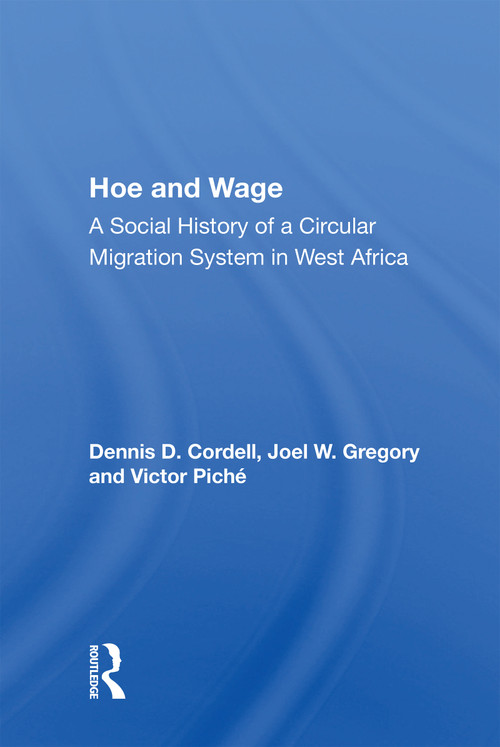 Hoe And Wage (A Social History Of A Circular Migration System In West Africa) by Dennis D. Cordell, 9780367007232