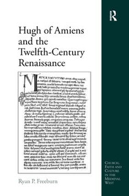 Hugh of Amiens and the Twelfth-Century Renaissance by Ryan P. Freeburn, 9781409427346