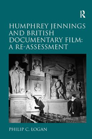 Humphrey Jennings and British Documentary Film: A Re-assessment by Philip C. Logan, 9780754667261