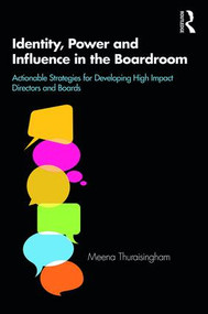 Identity, Power and Influence in the Boardroom (Actionable Strategies for Developing High Impact Directors and Boards) by Meena Thuraisingham, 9781138488786