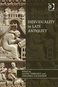Individuality in Late Antiquity by Alexis Torrance, Johannes Zachhuber, 9781409440567