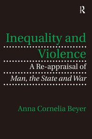 Inequality and Violence (A Re-appraisal of Man, the State and War) by Anna Cornelia Beyer, 9781472423528