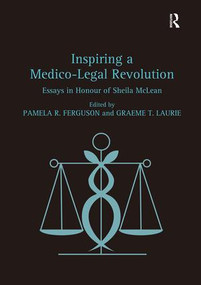 Inspiring a Medico-Legal Revolution (Essays in Honour of Sheila McLean) by Pamela R. Ferguson, Graeme T. Laurie, 9781472434289