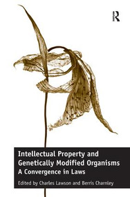 Intellectual Property and Genetically Modified Organisms (A Convergence in Laws) by Charles Lawson, Berris Charnley, 9781472443458