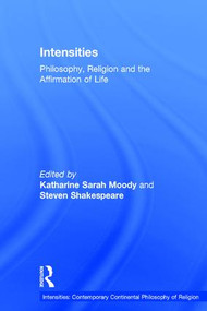 Intensities (Philosophy, Religion and the Affirmation of Life) by Katharine Sarah Moody, Steven Shakespeare, 9781409443285
