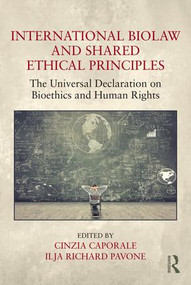 International Biolaw and Shared Ethical Principles (The Universal Declaration on Bioethics and Human Rights) by Cinzia Caporale, Ilja Richard Pavone, 9781472483980