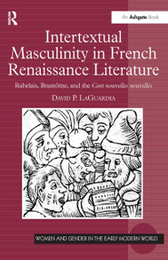 Intertextual Masculinity in French Renaissance Literature (Rabelais, Brantôme, and the Cent nouvelles nouvelles) by David P. LaGuardia, 9780754662167