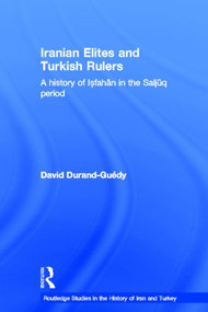 Iranian Elites and Turkish Rulers (A History of Isfahan in the Saljuq Period) by David Durand-Guedy, 9780415457101