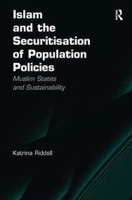 Islam and the Securitisation of Population Policies (Muslim States and Sustainability) by Katrina Riddell, 9780754675716