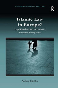 Islamic Law in Europe? (Legal Pluralism and its Limits in European Family Laws) by Andrea Büchler, 9781409428497