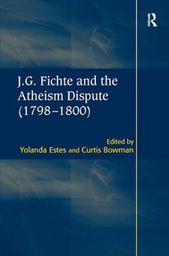 J.G. Fichte and the Atheism Dispute (1798-1800) by Curtis Bowman, Yolanda Estes, 9780754636885