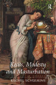 Keats, Modesty and Masturbation by Rachel Schulkins, 9781472418791