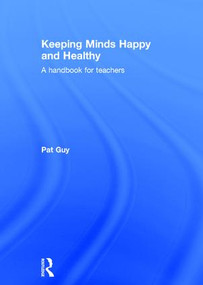 Keeping Minds Happy and Healthy (A handbook for teachers) by Pat Guy, 9781138672505