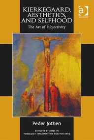 Kierkegaard, Aesthetics, and Selfhood (The Art of Subjectivity) by Peder Jothen, 9781409470168