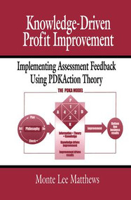 Knowledge-Driven Profit Improvement (Implementing Assessment Feedback Using PDKAction Theory) by Monte Lee Matthews, 9781574442298
