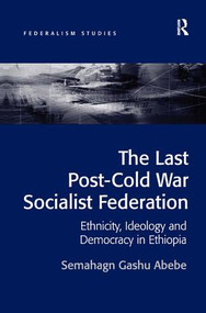 The Last Post-Cold War Socialist Federation (Ethnicity, Ideology and Democracy in Ethiopia) by Semahagn Gashu Abebe, 9781472412089
