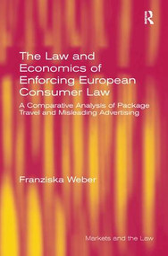 The Law and Economics of Enforcing European Consumer Law (A Comparative Analysis of Package Travel and Misleading Advertising) by Franziska Weber, 9781472417046