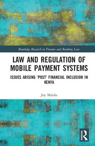 Law and Regulation of Mobile Payment Systems (Issues arising ‘post' financial inclusion in Kenya) by Joy Malala, 9781138739987