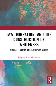 Law, Migration, and the Construction of Whiteness (Mobility Within the European Union) by Dagmar Rita Myslinska, 9781032007373