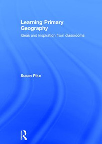 Learning Primary Geography (Ideas and inspiration from classrooms) by Susan Pike, 9781138922952