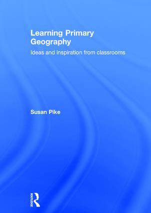 Learning Primary Geography (Ideas and inspiration from classrooms) by Susan Pike, 9781138922952