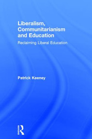 Liberalism, Communitarianism and Education (Reclaiming Liberal Education) by Patrick Keeney, 9780754653974