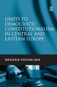 Limits to Democratic Constitutionalism in Central and Eastern Europe by Bogusia Puchalska, 9781409419839