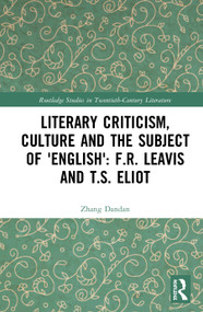 Literary Criticism, Culture and the Subject of 'English': F.R. Leavis and T.S. Eliot by Dandan Zhang, 9780367360870