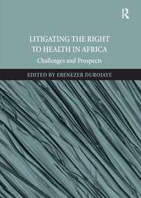 Litigating the Right to Health in Africa (Challenges and Prospects) by Ebenezer Durojaye, 9781472468673