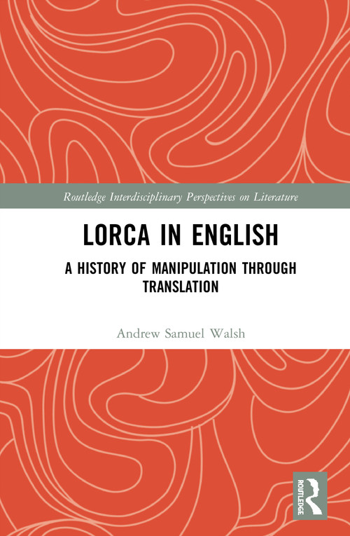 Lorca in English (A History of Manipulation through Translation) by Andrew Samuel Walsh, 9780367262150