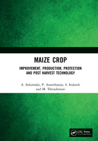 Maize Crop (Improvement, Production, Protection and Post Harvest Technology) by A. Solaimalai, P. Anantharaju, S. Irulandi, M. Theradimani, 9780367546946