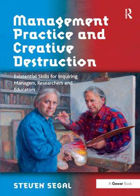 Management Practice and Creative Destruction (Existential Skills for Inquiring Managers, Researchers and Educators) by Steven Segal, 9781472424884